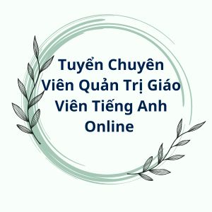 Chuyên Viên Quản Trị Giáo Viên Tiếng Anh Online